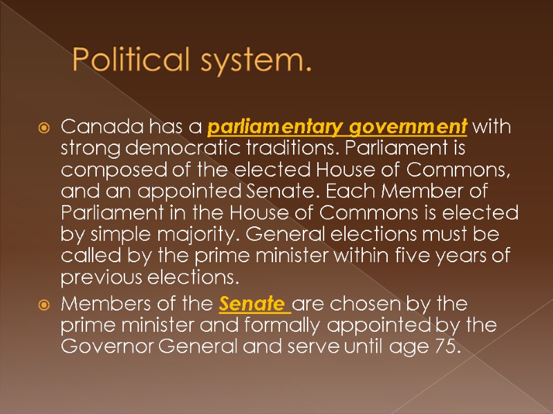 Political system. Canada has a parliamentary government with strong democratic traditions. Parliament is composed